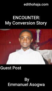 ENCOUNTER: My Conversion Story By Emmanuel Asogwa