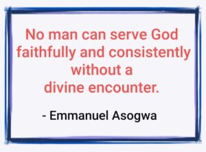 No man can serve God without divine encounter quote by Emmanuel Asogwa